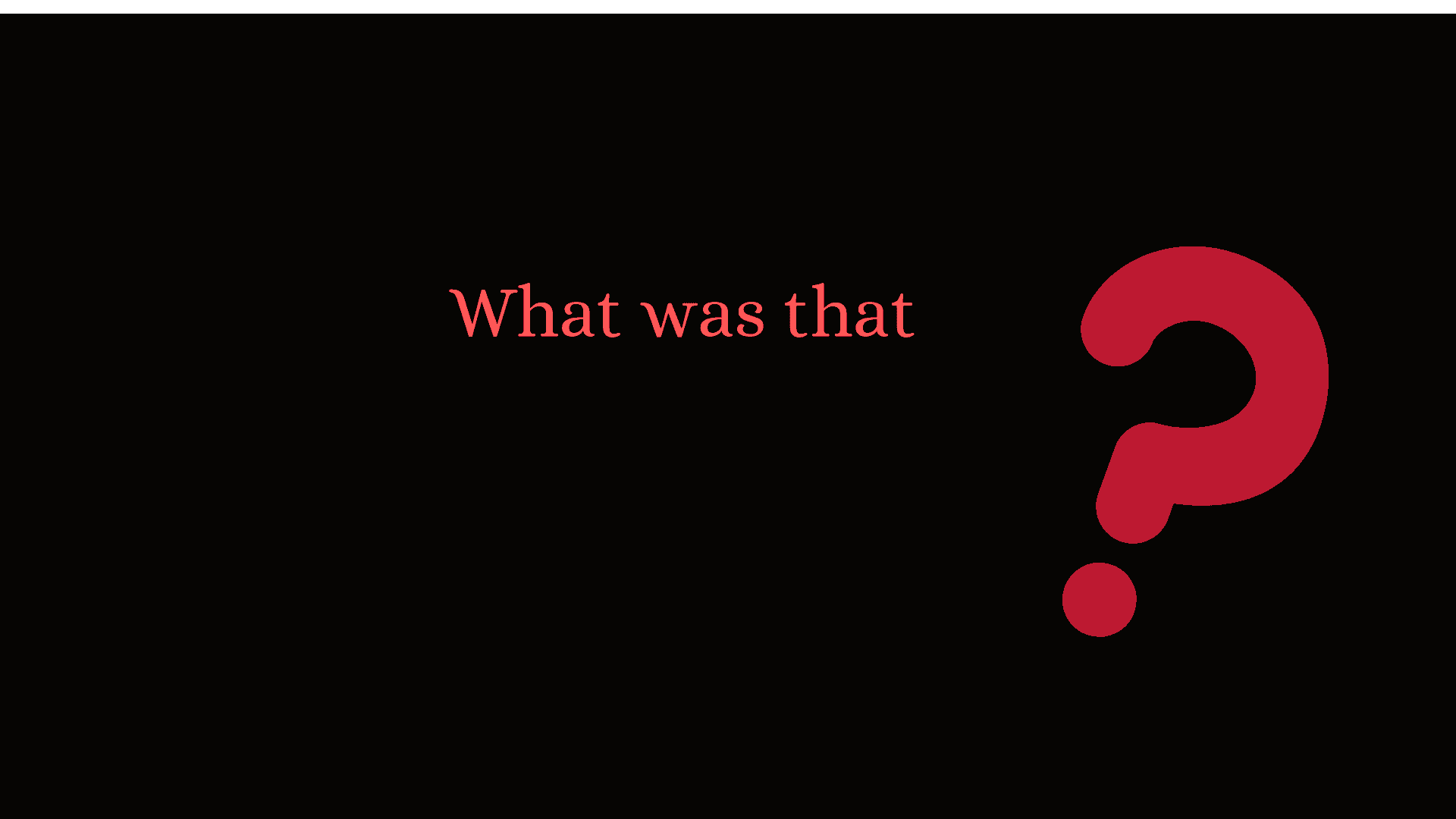 What Was That?