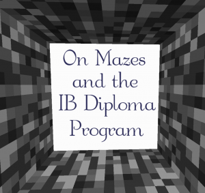 On Mazes and the IB Diploma Program